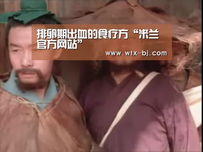 排卵期出血的食疗方“米兰官方网站”(图1) milan米兰app官网
